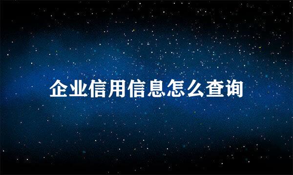 企业信用信息怎么查询