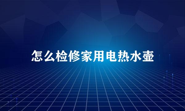 怎么检修家用电热水壶