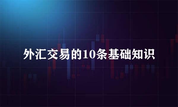 外汇交易的10条基础知识
