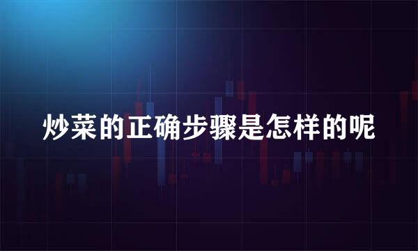 炒菜的正确步骤是怎样的呢