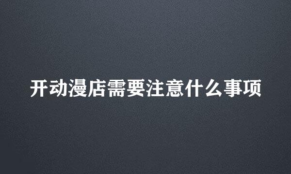 开动漫店需要注意什么事项