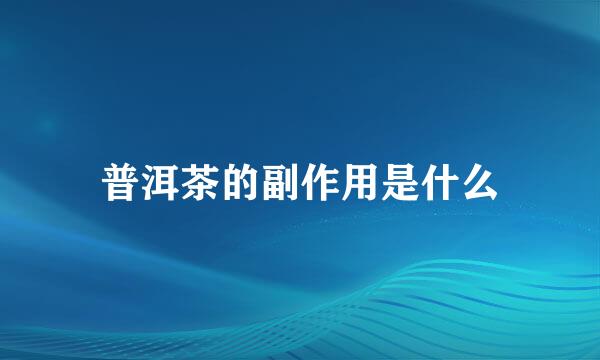 普洱茶的副作用是什么