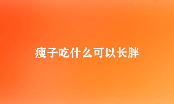 瘦子吃什么可以长胖