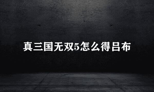 真三国无双5怎么得吕布
