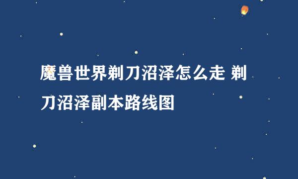 魔兽世界剃刀沼泽怎么走 剃刀沼泽副本路线图