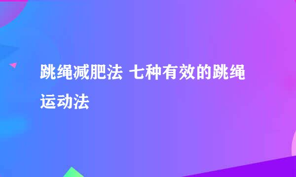 跳绳减肥法 七种有效的跳绳运动法