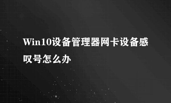 Win10设备管理器网卡设备感叹号怎么办