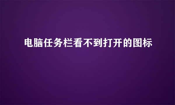 电脑任务栏看不到打开的图标