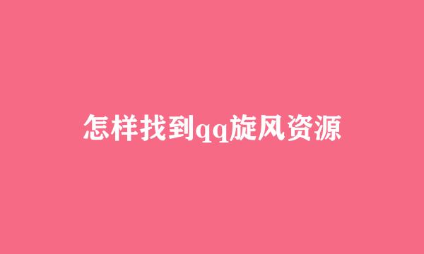 怎样找到qq旋风资源