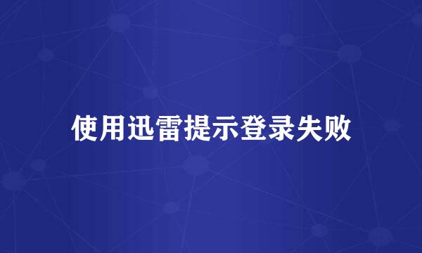 使用迅雷提示登录失败