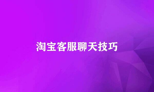 淘宝客服聊天技巧