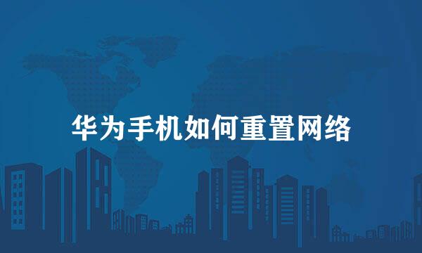 华为手机如何重置网络