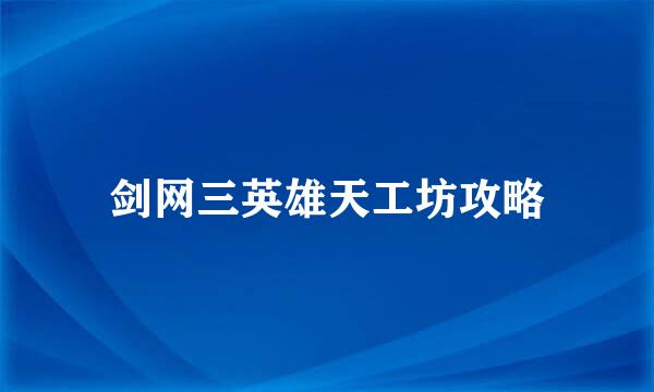 剑网三英雄天工坊攻略