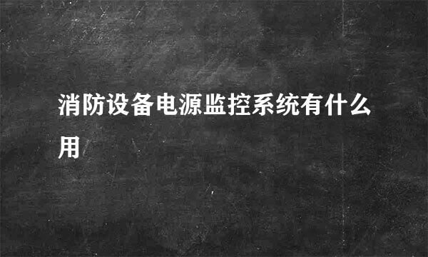 消防设备电源监控系统有什么用
