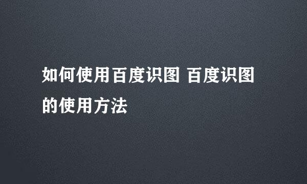如何使用百度识图 百度识图的使用方法