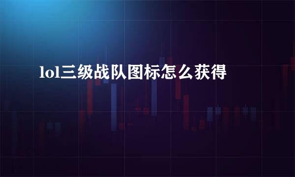 lol三级战队图标怎么获得