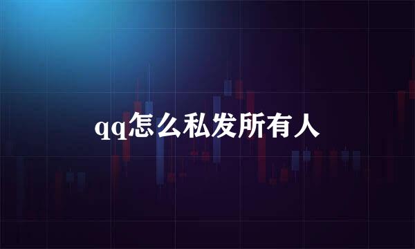 qq怎么私发所有人