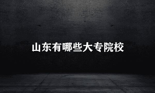 山东有哪些大专院校