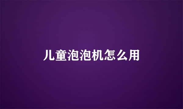 儿童泡泡机怎么用