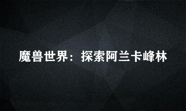 魔兽世界：探索阿兰卡峰林