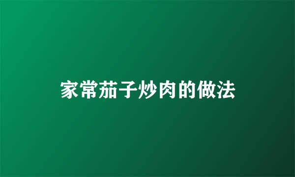 家常茄子炒肉的做法
