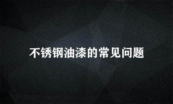 不锈钢油漆的常见问题
