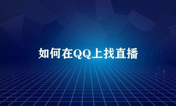 如何在QQ上找直播