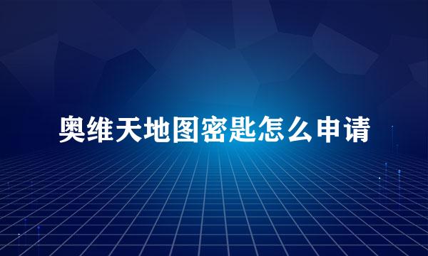 奥维天地图密匙怎么申请