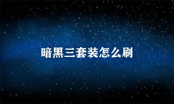 暗黑三套装怎么刷