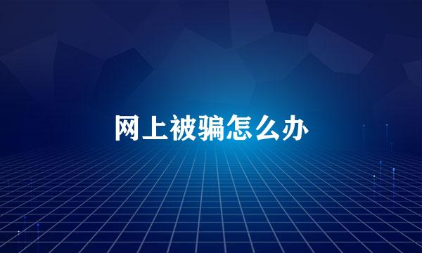 网上被骗怎么办