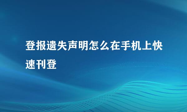 登报遗失声明怎么在手机上快速刊登