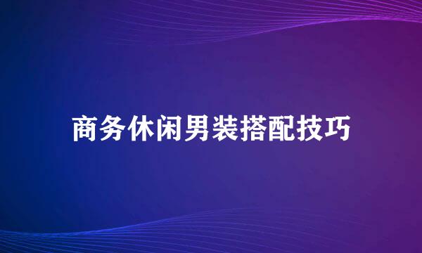 商务休闲男装搭配技巧
