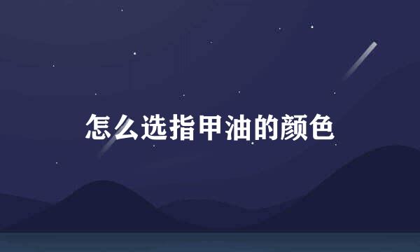 怎么选指甲油的颜色