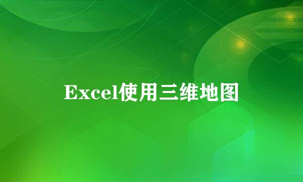 Excel使用三维地图