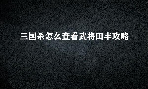 三国杀怎么查看武将田丰攻略