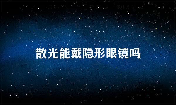 散光能戴隐形眼镜吗
