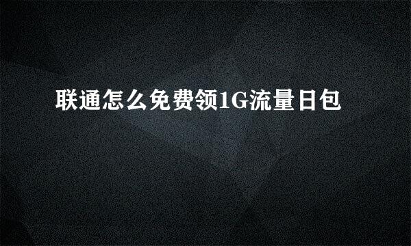 联通怎么免费领1G流量日包