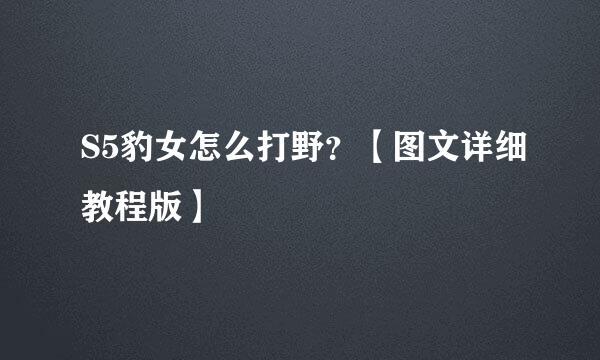 S5豹女怎么打野？【图文详细教程版】