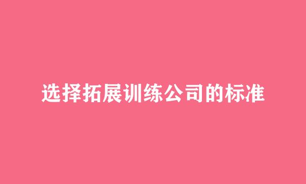 选择拓展训练公司的标准