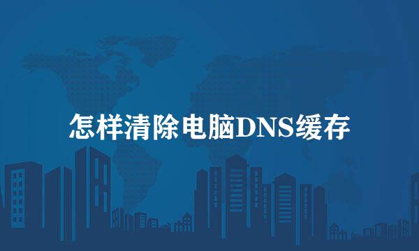 怎样清除电脑DNS缓存