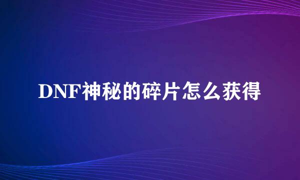 DNF神秘的碎片怎么获得