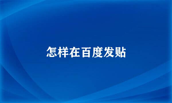 怎样在百度发贴