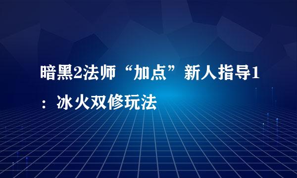 暗黑2法师“加点”新人指导1：冰火双修玩法