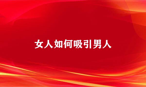 女人如何吸引男人