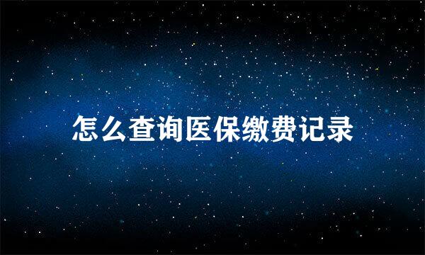 怎么查询医保缴费记录