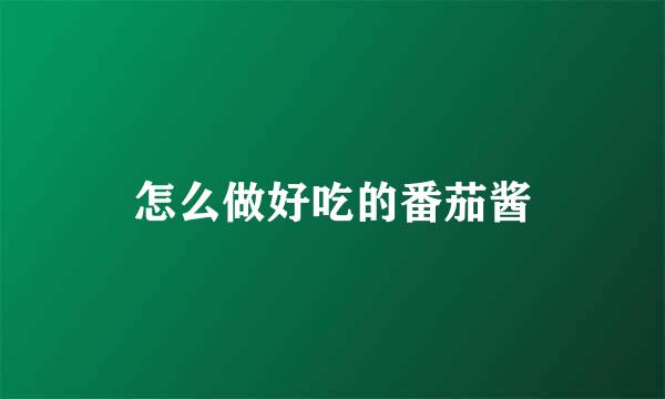 怎么做好吃的番茄酱