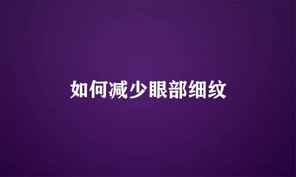 如何减少眼部细纹