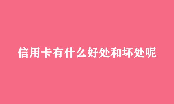 信用卡有什么好处和坏处呢