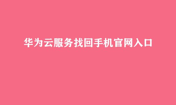 华为云服务找回手机官网入口