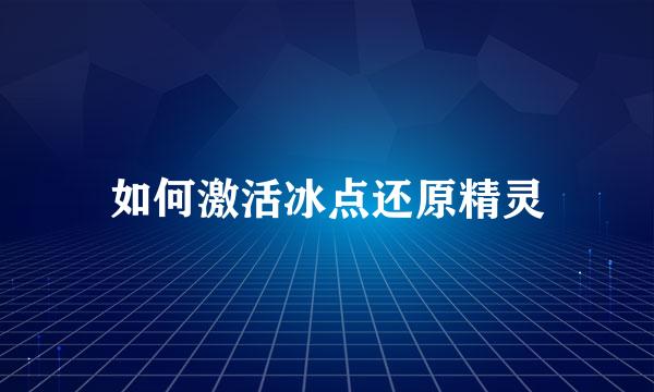 如何激活冰点还原精灵